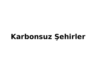 Karbonsuz Şhirler Nedir? 2030’a Giden Yeşil Dönüşüm