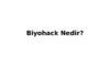Biyohack Nedir? Insan Bedenini Gelistirme Cagi Basladi