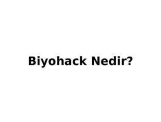Biyohack Nedir? Insan Bedenini Gelistirme Cagi Basladi