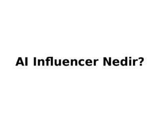 AI Influencer Nedir? Gercek Insan Yerine Sanal Fenomenler