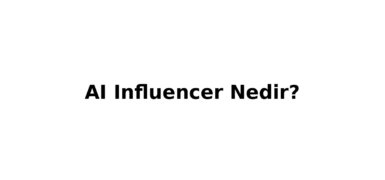 AI Influencer Nedir? Gercek Insan Yerine Sanal Fenomenler