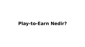 Oyun Dunyasinda “Play-to-Earn” Nedir? Oyun Oynayarak Para Kazanmak