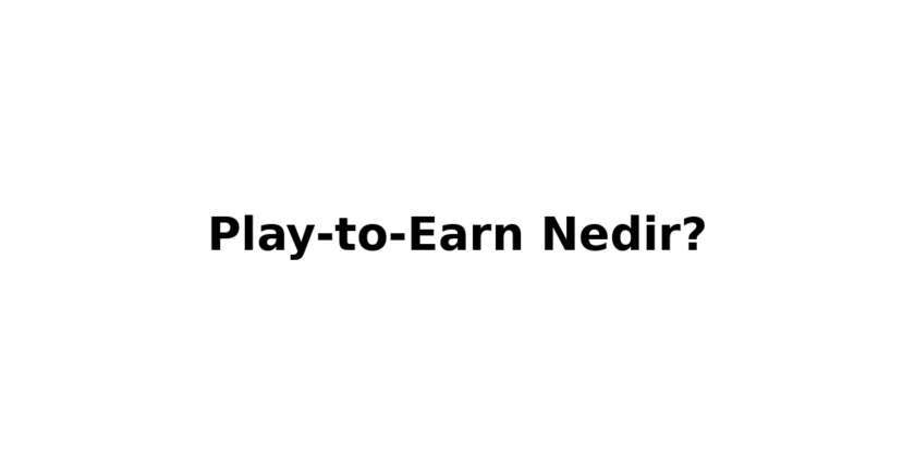 Oyun Dunyasinda “Play-to-Earn” Nedir? Oyun Oynayarak Para Kazanmak